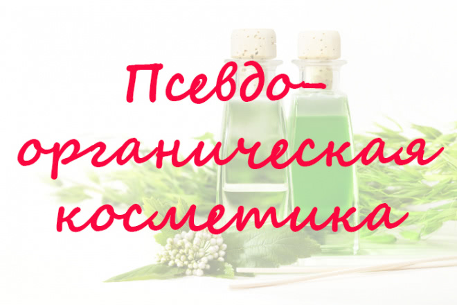 Органика, псевдоорганика или натуральная косметика? Как отличать одно от другого? Несколько слов о разных категориях косметики